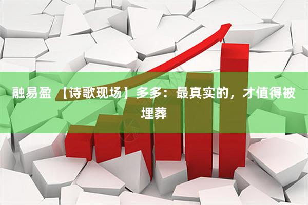 融易盈 【诗歌现场】多多：最真实的，才值得被埋葬