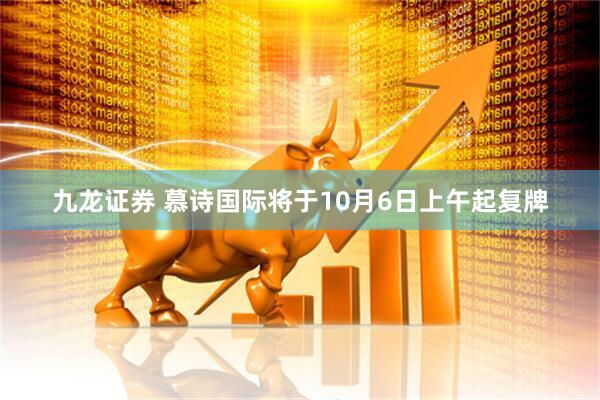 九龙证券 慕诗国际将于10月6日上午起复牌